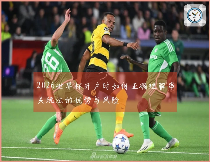 2026世界杯开户时如何正确理解串关玩法的优势与风险