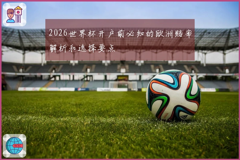 2026世界杯开户前必知的欧洲赔率解析和选择要点