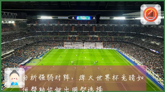分析强弱对阵，烽火世界杯竞猜如何帮助你做出明智选择